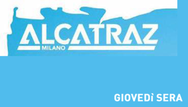 Giovedì notte all'Alcatraz di Milano! Giovedì notte all'Alcatraz di Milano!